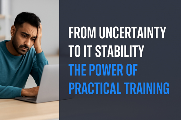 From Uncertainty to IT Stability The Power of Practical Training